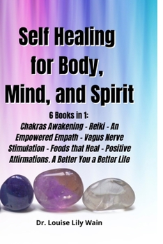 Paperback Self Healing for Body, Mind, and Spirit: 6 Books in 1: Chakras Awakening - Reiki - An Empowered Empath - Vagus Nerve Stimulation - Foods that Heal - P Book