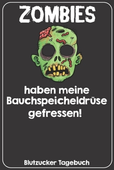 Zombies haben meine Bauchspeicheldrüse gefressen! Blutzucker Tagebuch: Tagebuch für 52 Wochen / 1 Jahr mit Medikamentenplan, Arztterminen, ... für Diabetiker Typ 1 oder 2 (German Edition)