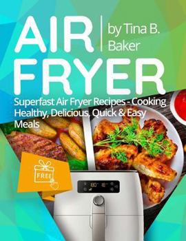 Paperback Air Fryer Cookbook: Superfast Air Fryer Recipes - Cooking Healthy, Delicious, Quick & Easy Meals Book