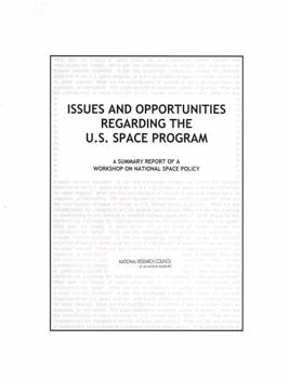 Paperback Issues and Opportunities Regarding the U.S. Space Program: A Summary Report of a Workshop on National Space Policy Book