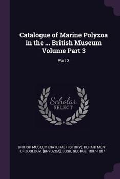 Paperback Catalogue of Marine Polyzoa in the ... British Museum Volume Part 3: Part 3 Book