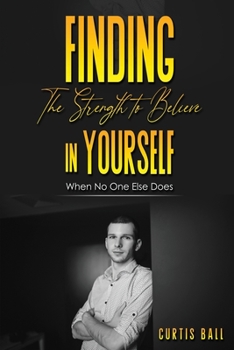 Paperback Finding The Strength To Believe In Yourself: When No One Else Does Book
