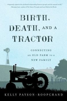 Hardcover Birth, Death, and a Tractor: Connecting an Old Farm to a New Family Book