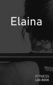 Paperback Elaina: Blank Daily Fitness Workout Log Book - Track Exercise Type, Sets, Reps, Weight, Cardio, Calories, Distance & Time - Sp Book