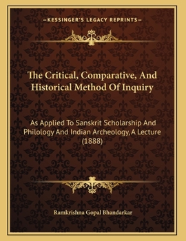 Paperback The Critical, Comparative, And Historical Method Of Inquiry: As Applied To Sanskrit Scholarship And Philology And Indian Archeology, A Lecture (1888) Book