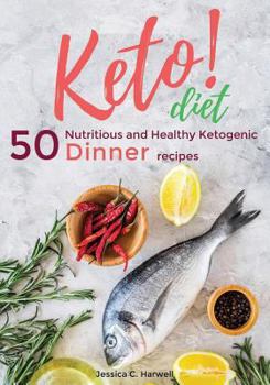 Keto Diet: 50 Nutritious and Healthy Ketogenic Dinner Recipes