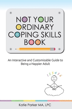 Paperback Not Your Ordinary Coping Skills Book: An Interactive and Customizable Guide to Being a Happier Adult Book