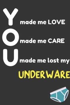 YOU MADE ME LOST MY UNDERWARE: Funny Valentine Gifts: Softcover Valentine Blank Lined Journal Notebook For Your Lover Him Or Her (6"x9"), Black Edition