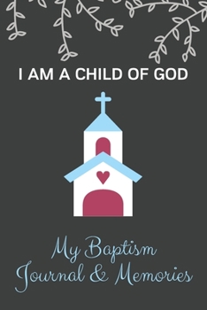 Paperback My Baptism Journal & Memories - I Am A Child of God: A Blank Lined Journal Composition Notebook to Record Special Memories and Events for Your Child a Book