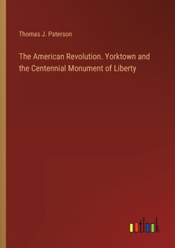 Paperback The American Revolution. Yorktown and the Centennial Monument of Liberty Book