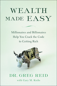 Hardcover Wealth Made Easy: Millionaires and Billionaires Help You Crack the Code to Getting Rich Book