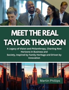 Meet The Real Taylor Thomson: A Legacy of Vision and Philanthropy, Charting New Horizons in Business and Society, Inspired by Family Heritage and Dr