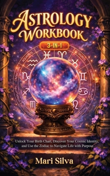 Astrology Workbook 3-In-1: Unlock Your Birth Chart, Discover Your Cosmic Identity, and Use the Zodiac to Navigate Life with Purpose