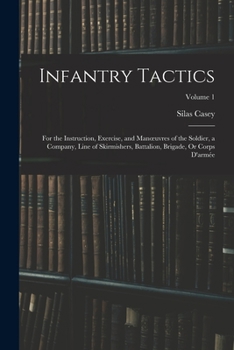 Paperback Infantry Tactics: For the Instruction, Exercise, and Manoeuvres of the Soldier, a Company, Line of Skirmishers, Battalion, Brigade, Or C Book