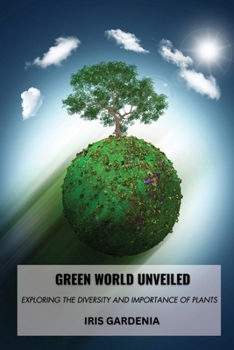Paperback Green World Unveiled: Exploring the Diversity and Importance of Plants Book