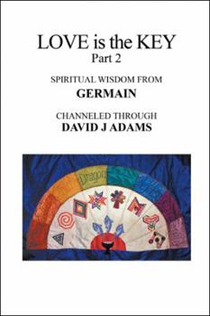 Paperback Love Is the Key, Part 2: Spiritual Wisdom from Germain Channeled Through David J Adams Book