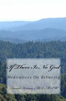 Paperback If There Is No God: Meditations On Believing Book