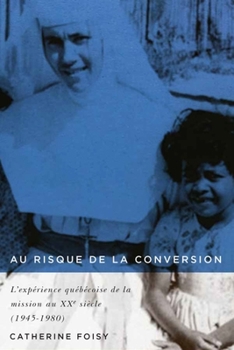 Paperback Au Risque de la Conversion: L'Expérience Québécoise de la Mission Au Xxe Siècle (1945-1980) [French] Book