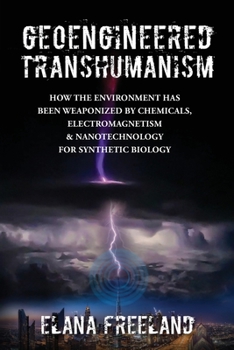Paperback Geoengineered Transhumanism: How the Environment Has Been Weaponized by Chemicals, Electromagnetics, & Nanotechnology for Synthetic Biology Book