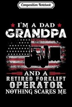 Composition Notebook: Mens I'm Dad Grandpa Retired Forklift Operator Nothing Scares Me  Journal/Notebook Blank Lined Ruled 6x9 100 Pages