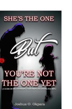 Paperback She's the One, but You Are Not the One Yet: A Guide on Relationships, Dating, and Courting for Men Book