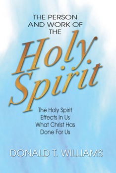 The Person and Work of the Holy Spirit: The Holy Spirit Effects in Us What Christ Has Done for Us