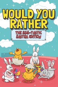Would You Rather : The Egg-Tastic Easter Edition: Fun Interactive Question Answer Activity Gift Book For Kids I Funny Basket Stuffers For Kids Children Toddlers Boys & Girls