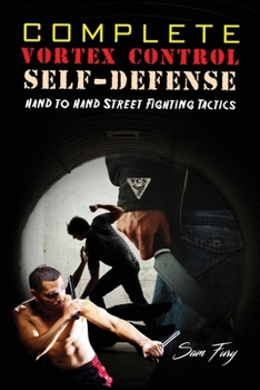 Paperback Complete Vortex Control Self-Defense: Hand to Hand Combat, Knife Defense, and Stick Fighting Book