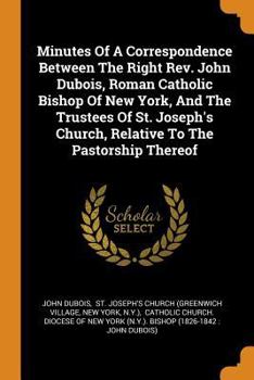 Paperback Minutes of a Correspondence Between the Right Rev. John Dubois, Roman Catholic Bishop of New York, and the Trustees of St. Joseph's Church, Relative t Book