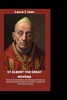 ST ALBERT THE GREAT NOVENA: The First Universal Doctor and Champion Of Faith and Reason with special prayers for wisdom, students and 9-day Novena Prayers.
