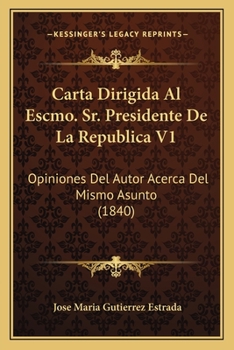 Paperback Carta Dirigida Al Escmo. Sr. Presidente De La Republica V1: Opiniones Del Autor Acerca Del Mismo Asunto (1840) [Spanish] Book