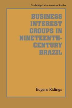 Business Interest Groups in Nineteenth-Century Brazil - Book #78 of the Cambridge Latin American Studies