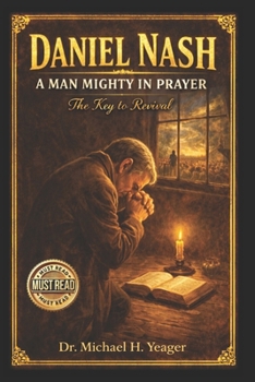 Daniel Nash A Man Mighty In Prayer: The Key to Revival