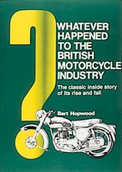 Paperback Whatever Happened to the British Motorcycle Industry?: The Classic Inside Story of Its Rise and Fall Book