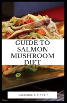 Paperback Guide to Salmon Mushroom Diet: Salmon is a nutritional powerhouse that provides several impressive health benefits Book