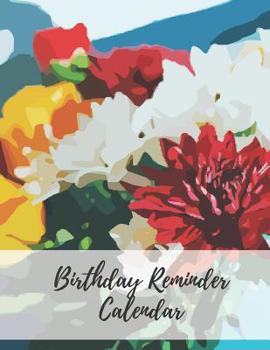 Birthday Reminder Calendar: Record All Your Important Dates to Remember Birthdays Aniversaries Events Month by Month Diary Book 8.5 x 11 Inch Notebook