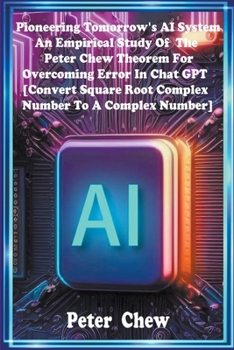 Paperback Pioneering Tomorrow's AI System . An Empirical Study Of The Peter Chew Theorem For Overcoming Error In Chat GPT [Convert Square Root Complex Number To Book