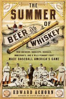 Hardcover The Summer of Beer and Whiskey: How Brewers, Barkeeps, Rowdies, Immigrants, and a Wild Pennant Fight Made Baseball America's Game Book