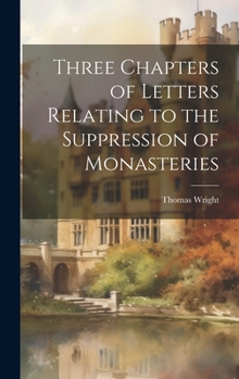 Hardcover Three Chapters of Letters Relating to the Suppression of Monasteries Book