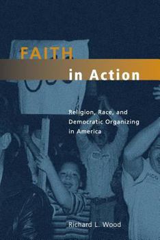 Faith in Action: Religion, Race, and Democratic Organizing in America (Morality and Society Series) - Book  of the Morality and Society