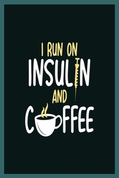 I Run On Insulin and Coffee: Diabetes Log Book; Daily Record Book For Tracking Glucose Blood Sugar Level; Diabetic Health Journal With Weekly Reviews; Medical Diary, Organizer & Logbook For 1 year
