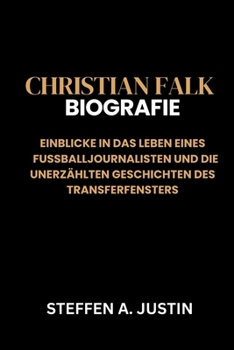 Christian Falk Biografie: Einblicke in das Leben eines Fußballjournalisten und die unerzählten Geschichten des Transferfensters