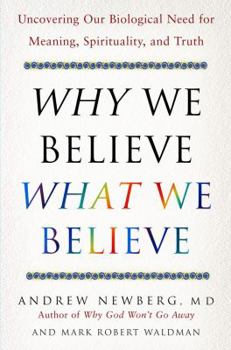Hardcover Why We Believe What We Believe: Uncovering Our Biological Need for Meaning, Spirituality, and Truth Book