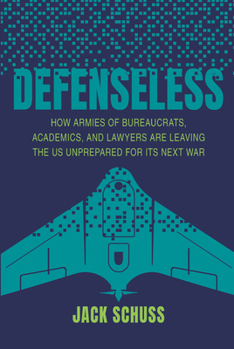 Defenseless: How Armies of Bureaucrats, Academics, and Lawyers Are Leaving the Us Unprepared for Its Next War