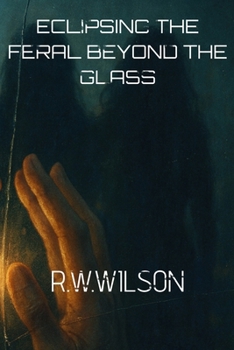 Eclipsing the Feral: Beyond the Glass