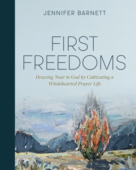 Paperback First Freedoms: Drawing Near to God by Cultivating a Wholehearted Prayer Life Book