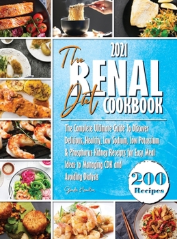 The Renal Diet Cookbook: The Complete Ultimate Guide To Discover Delicious, Healthy, Low Sodium, Low Potassium & Phosphorus Kidney Receipts for Easy Meal Ideas to Managing CKD and Avoiding Dialysis