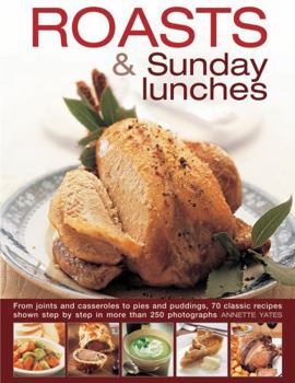 Hardcover Roasts and Sunday Lunches: From Joints and Casseroles to Pies and Puddings, 70 Classic Recipes Shown Step by Step in More Than 250 Photographs Book