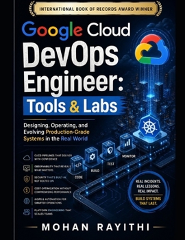Paperback Google Cloud DevOps Engineer: Tools & Labs: Designing, Operating, and Evolving Production-Grade Systems in the Real World Book