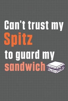 Paperback Can't trust my Spitz to guard my sandwich: For Spitz Dog Breed Fans Book